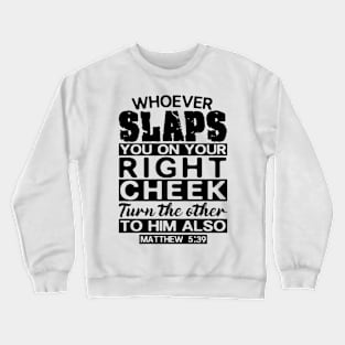 Matthew 5:39 Whoever Slaps You On Your Right Cheek Turn The Other To Him Also Crewneck Sweatshirt